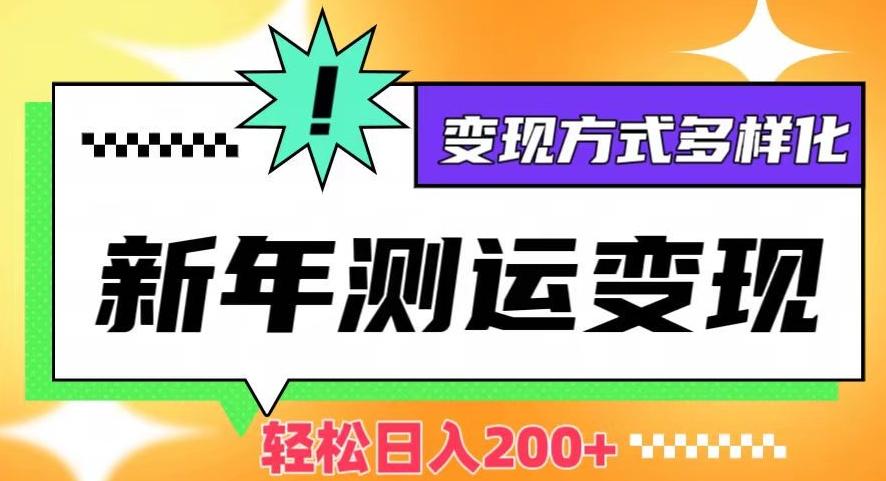 新年运势测试变现，日入200+，几分钟一条作品，变现方式多样化【揭秘】K叔网赚资源-网赚项目-副业赚钱-互联网创业-资源整合K叔网赚资源