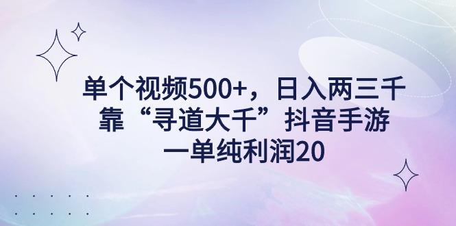 单个视频500+，日入两三千轻轻松松，靠“寻道大千”抖音手游，一单纯利…K叔网赚资源-网赚项目-副业赚钱-互联网创业-资源整合K叔网赚资源