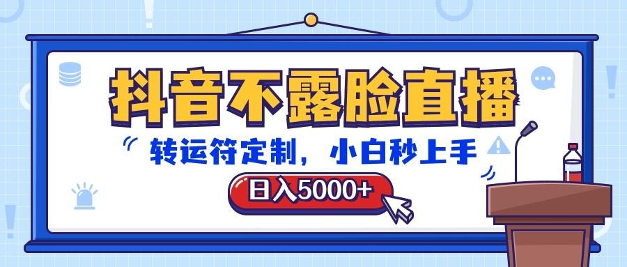 抖音不露脸直播，转运符定制，日入5000+，小白秒上手K叔网赚资源-网赚项目-副业赚钱-互联网创业-资源整合K叔网赚资源
