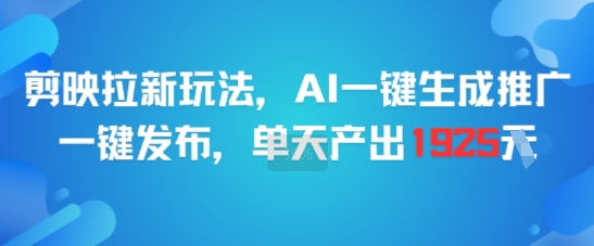 剪映拉新玩法，AI一键生成推广，一键发布，单天最高产出1925K叔网赚资源-网赚项目-副业赚钱-互联网创业-资源整合K叔网赚资源