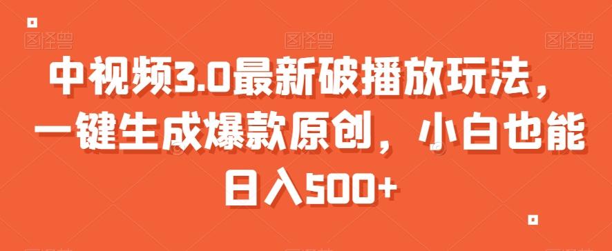 中视频3.0最新破播放玩法，一键生成爆款原创，小白也能日入500+【揭秘】K叔网赚资源-网赚项目-副业赚钱-互联网创业-资源整合K叔网赚资源