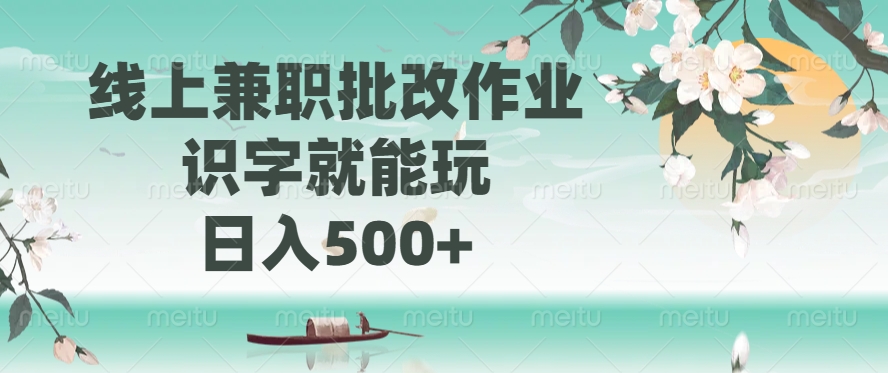 线上兼职批改作业，识字就能玩，日入500+K叔网赚资源-网赚项目-副业赚钱-互联网创业-资源整合K叔网赚资源