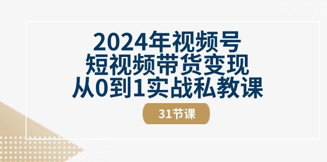 2024年视频号短视频带货变现从0到1实战私教课(30节视频课)K叔网赚资源-网赚项目-副业赚钱-互联网创业-资源整合K叔网赚资源
