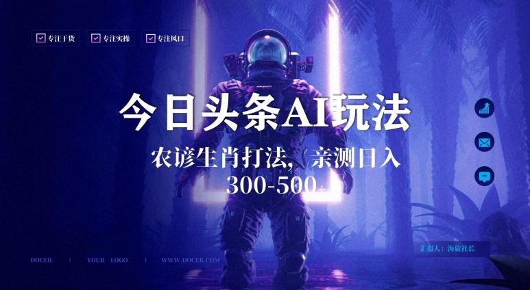 今日头条生肖与农谚AI玩法，蓝海类目，附AI搬运和优化技术，日入300+可副业【揭秘】K叔网赚资源-网赚项目-副业赚钱-互联网创业-资源整合K叔网赚资源