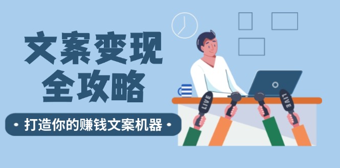文案变现全攻略：12个技巧深度剖析，打造你的赚钱文案机器K叔网赚资源-网赚项目-副业赚钱-互联网创业-资源整合K叔网赚资源