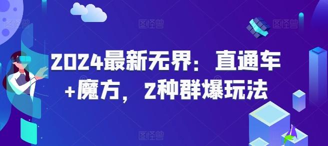 2024最新无界：直通车+魔方，2种群爆玩法K叔网赚资源-网赚项目-副业赚钱-互联网创业-资源整合K叔网赚资源