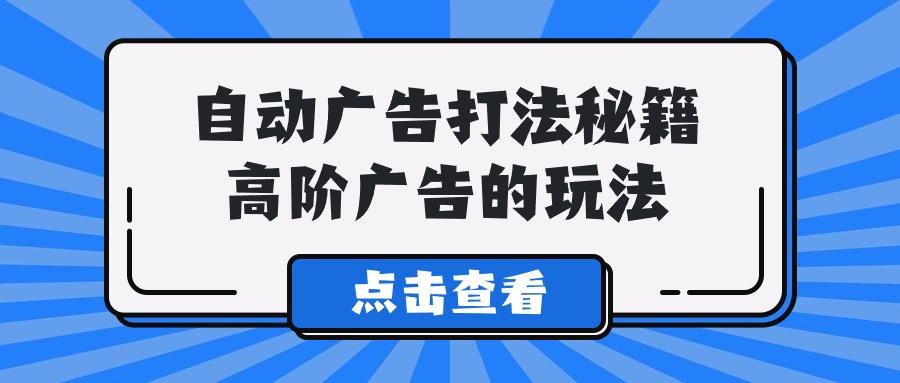 (9298期)A lice自动广告打法秘籍，高阶广告的玩法K叔网赚资源-网赚项目-副业赚钱-互联网创业-资源整合K叔网赚资源
