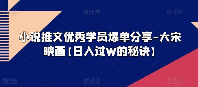 小说推文优秀学员爆单分享-大宋映画【日入过W的秘诀】K叔网赚资源-网赚项目-副业赚钱-互联网创业-资源整合K叔网赚资源