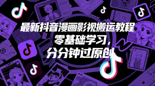 最新抖音漫画影视搬运教程，零基础学习，分分钟过原创K叔网赚资源-网赚项目-副业赚钱-互联网创业-资源整合K叔网赚资源