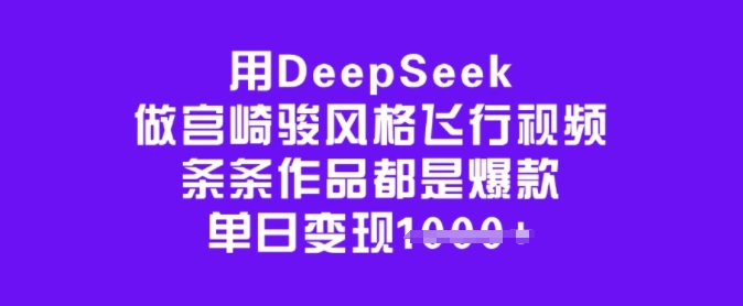 用DeepSeek做宫崎骏风格飞行视频，条条作品都是爆款，单日变现多张K叔网赚资源-网赚项目-副业赚钱-互联网创业-资源整合K叔网赚资源