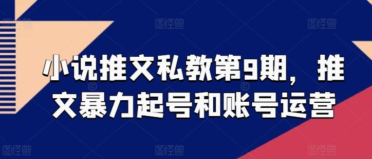小说推文私教第9期，推文暴力起号和账号运营K叔网赚资源-网赚项目-副业赚钱-互联网创业-资源整合K叔网赚资源