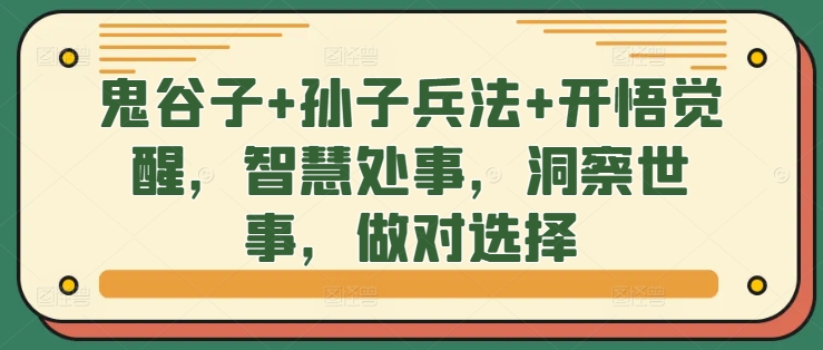鬼谷子+孙子兵法+开悟觉醒，智慧处事，洞察世事，做对选择K叔网赚资源-网赚项目-副业赚钱-互联网创业-资源整合K叔网赚资源