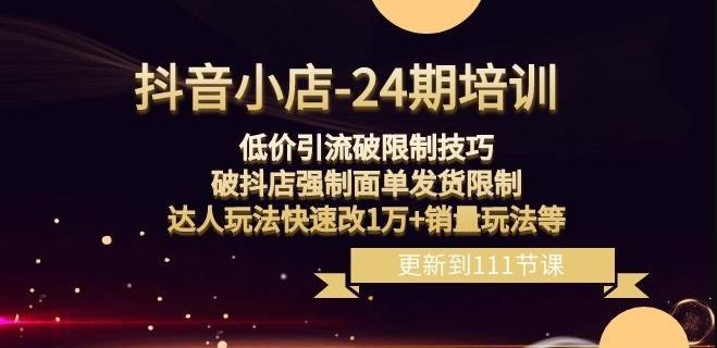 抖音小店-24期：低价引流破限制技巧，破抖店强制面单发货限制，达人玩法快速改1万+销量玩法等K叔网赚资源-网赚项目-副业赚钱-互联网创业-资源整合K叔网赚资源
