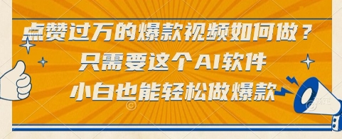 点赞过万的爆款视频如何做？只需要这个AI软件，小白也能轻松做爆款【揭秘】K叔网赚资源-网赚项目-副业赚钱-互联网创业-资源整合K叔网赚资源