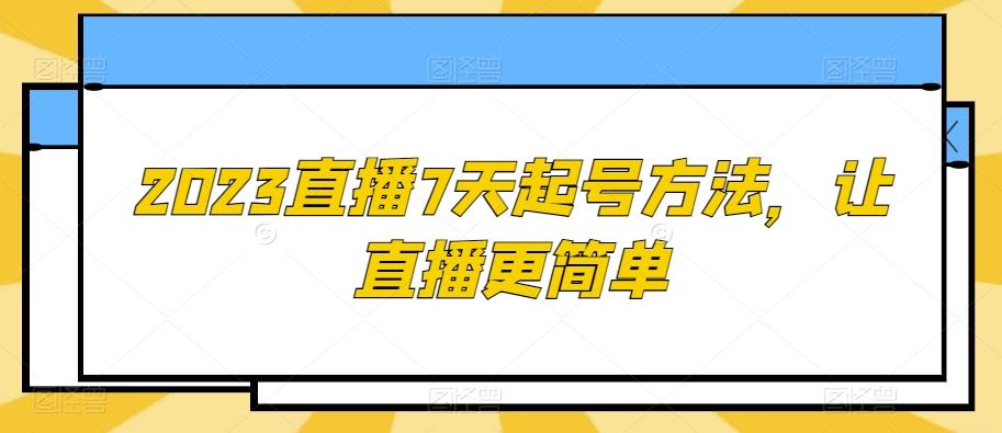 2023直播7天起号方法，让直播更简单K叔网赚资源-网赚项目-副业赚钱-互联网创业-资源整合K叔网赚资源