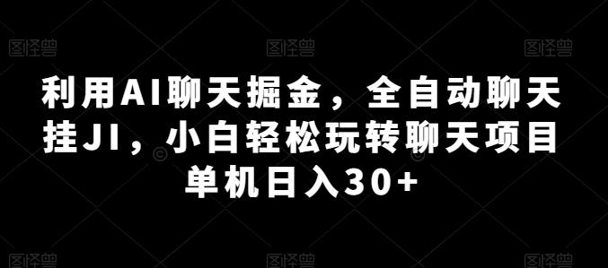利用AI聊天掘金，全自动聊天挂JI，小白轻松玩转聊天项目 单机日入30+【揭秘】K叔网赚资源-网赚项目-副业赚钱-互联网创业-资源整合K叔网赚资源