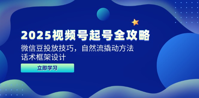 2025视频号起号全攻略，微信豆投放技巧，自然流撬动方法，话术框架设计K叔网赚资源-网赚项目-副业赚钱-互联网创业-资源整合K叔网赚资源