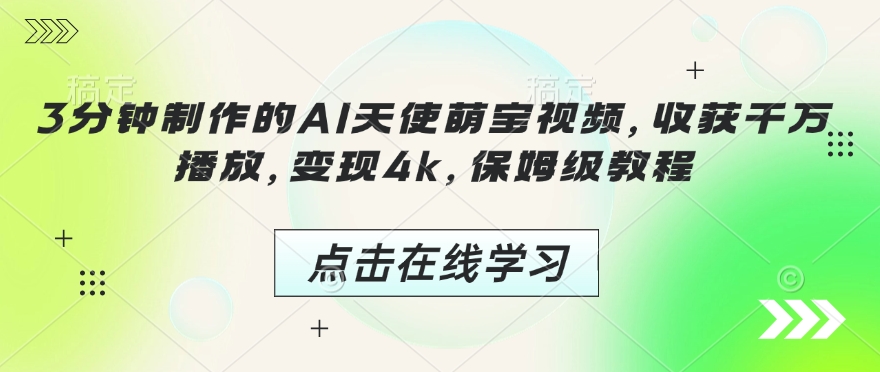3分钟制作的AI天使萌宝视频，收获千万播放，变现4k，保姆级教程!K叔网赚资源-网赚项目-副业赚钱-互联网创业-资源整合K叔网赚资源