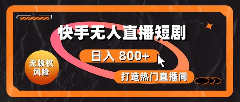 快手无人直播短剧宝典：无版权风险，轻松打造热门直播间，日进斗金不是梦K叔网赚资源-网赚项目-副业赚钱-互联网创业-资源整合K叔网赚资源
