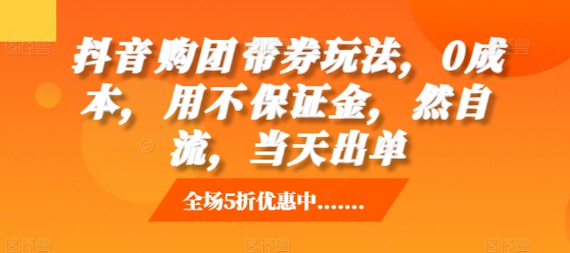 抖音‮购团‬带券玩法，0成本，‮用不‬保证金，‮然自‬流，当天出单K叔网赚资源-网赚项目-副业赚钱-互联网创业-资源整合K叔网赚资源