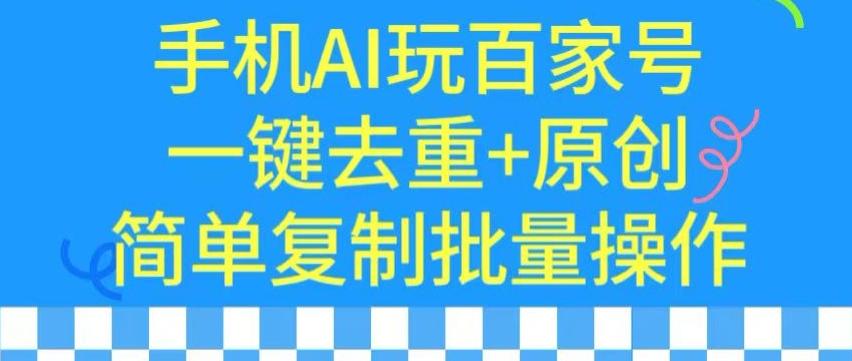 用手机AI玩百家号，一键去重+原创，简单复制批量操作【揭秘】K叔网赚资源-网赚项目-副业赚钱-互联网创业-资源整合K叔网赚资源