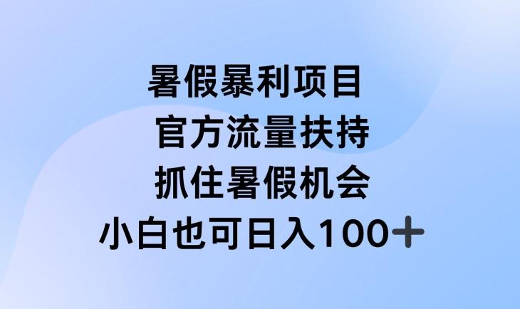 暑假暴利直播项目，官方流量扶持，把握暑假机会【揭秘】K叔网赚资源-网赚项目-副业赚钱-互联网创业-资源整合K叔网赚资源