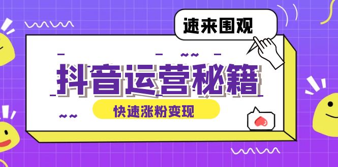 抖音运营涨粉秘籍：从零到一打造盈利抖音号，揭秘账号定位与制作秘籍K叔网赚资源-网赚项目-副业赚钱-互联网创业-资源整合K叔网赚资源