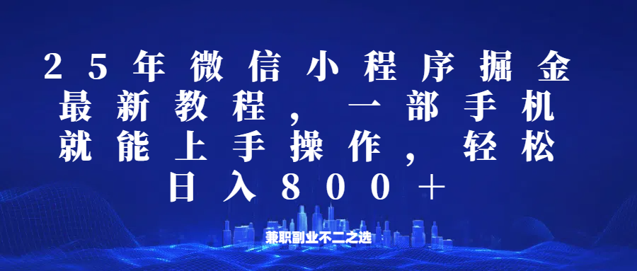 微信小程序25年掘金玩法，一部手机稳定日入800+，适合所有人群，兼职副业的不二之选K叔网赚资源-网赚项目-副业赚钱-互联网创业-资源整合K叔网赚资源