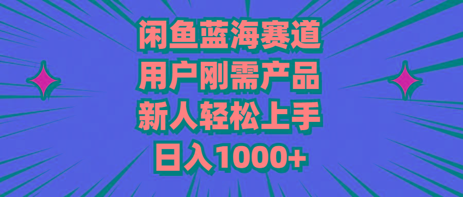 闲鱼蓝海赛道，用户刚需产品，新人轻松上手，日入1000+K叔网赚资源-网赚项目-副业赚钱-互联网创业-资源整合K叔网赚资源