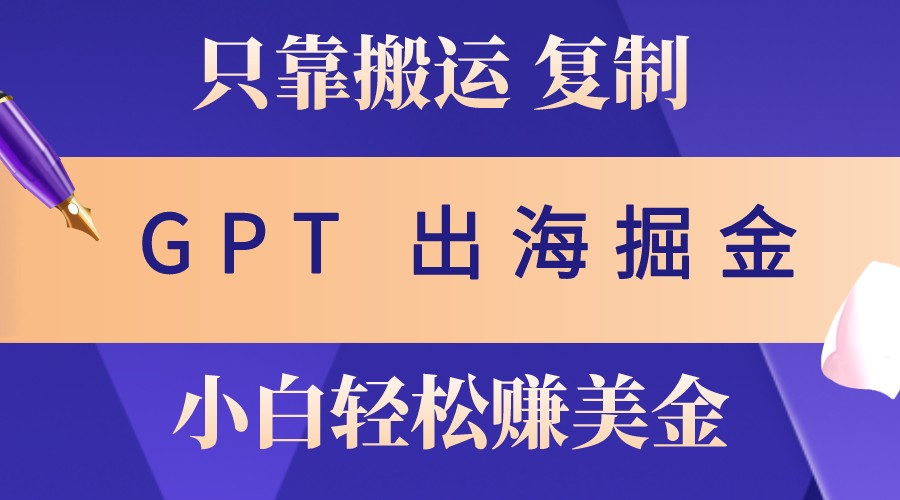 出海掘金搬运，赚老外美金，月入3w+，仅需GPT粘贴复制，小白也能玩转K叔网赚资源-网赚项目-副业赚钱-互联网创业-资源整合K叔网赚资源