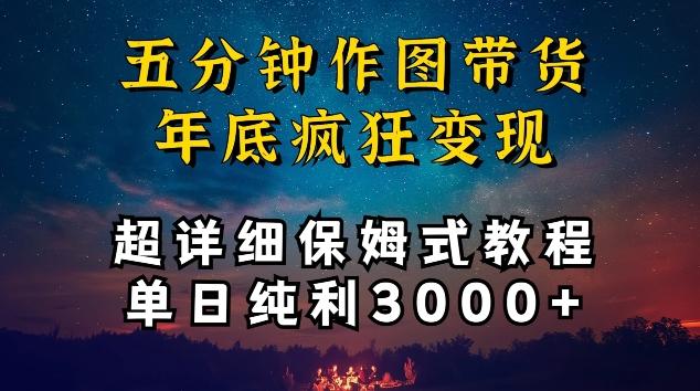 五分钟作图带货疯狂变现，超详细保姆式教程单日纯利3000+【揭秘】K叔网赚资源-网赚项目-副业赚钱-互联网创业-资源整合K叔网赚资源
