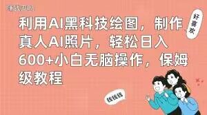 利用AI黑科技绘图，制作真人AI照片，轻松日入600+小白无脑操作，保姆级教程【揭秘】K叔网赚资源-网赚项目-副业赚钱-互联网创业-资源整合K叔网赚资源