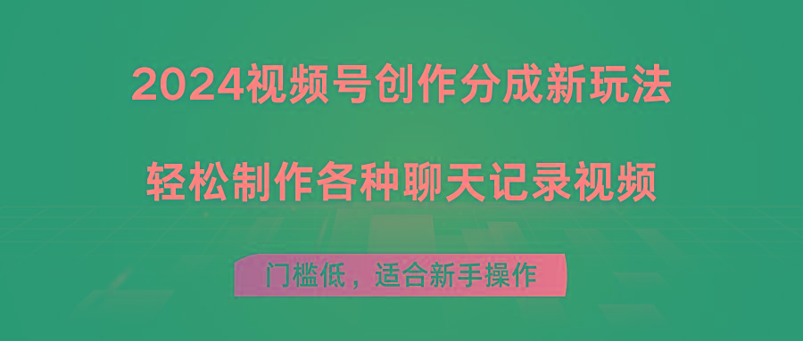 2024视频号创作分成新玩法，轻松制作各种聊天记录视频，门槛低，适合新手操作K叔网赚资源-网赚项目-副业赚钱-互联网创业-资源整合K叔网赚资源