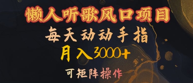 懒人听歌风口项目，每天动动手指月入3000+，可矩阵操作【揭秘】K叔网赚资源-网赚项目-副业赚钱-互联网创业-资源整合K叔网赚资源