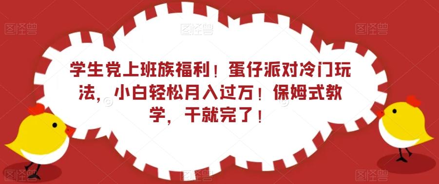学生党上班族福利！蛋仔派对冷门玩法，小白轻松月入过万！保姆式教学，干就完了！K叔网赚资源-网赚项目-副业赚钱-互联网创业-资源整合K叔网赚资源