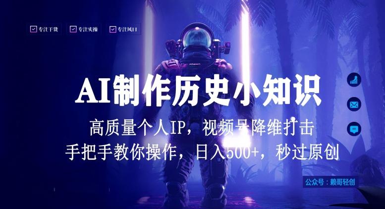 视频号AI制作历史小知识，日入1000+高质量原创个人ip，秒过原创，降维打击，全网首发【揭秘】K叔网赚资源-网赚项目-副业赚钱-互联网创业-资源整合K叔网赚资源