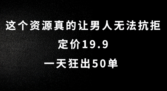 这个资源真的让男人无法抗拒，定价19.9.一天狂出50单【揭秘】K叔网赚资源-网赚项目-副业赚钱-互联网创业-资源整合K叔网赚资源