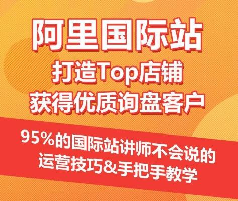 【阿里国际站】打造Top店铺&获得优质询盘客户，​95%的国际站讲师不会说的运营技巧K叔网赚资源-网赚项目-副业赚钱-互联网创业-资源整合K叔网赚资源