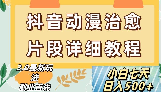 抖音热门赛道动漫片段详细制作课程，小白日入500+【揭秘】K叔网赚资源-网赚项目-副业赚钱-互联网创业-资源整合K叔网赚资源