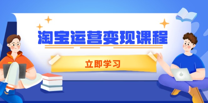 淘宝运营变现课程，涵盖店铺运营、推广、数据分析，助力商家提升K叔网赚资源-网赚项目-副业赚钱-互联网创业-资源整合K叔网赚资源