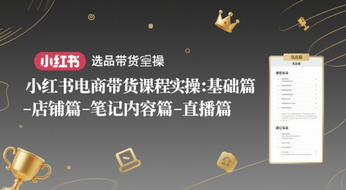 小红书电商带货课程实操：基础篇-选品篇-店铺篇-笔记内容篇-直播篇K叔网赚资源-网赚项目-副业赚钱-互联网创业-资源整合K叔网赚资源