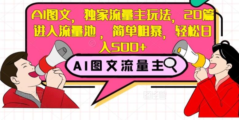 AI图文，独家流量主玩法，20篇进入流量池，简单粗暴，轻松日入500+【揭秘】K叔网赚资源-网赚项目-副业赚钱-互联网创业-资源整合K叔网赚资源
