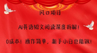 风口项目，AI英语短文阅读深度拆解，0成本，操作简单，新手小白也能做K叔网赚资源-网赚项目-副业赚钱-互联网创业-资源整合K叔网赚资源