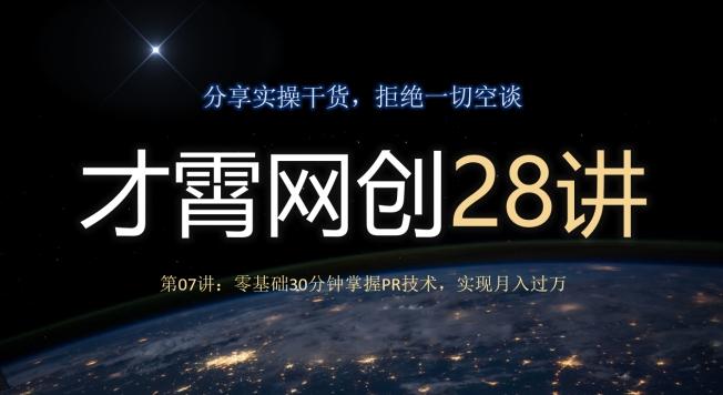 才霄网创28讲第07讲：零基础30分钟掌握PR技术，实现月入过万K叔网赚资源-网赚项目-副业赚钱-互联网创业-资源整合K叔网赚资源