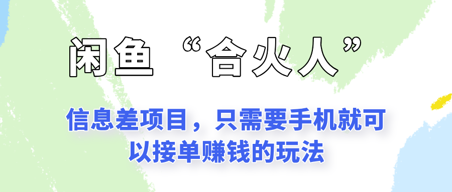 闲鱼“合火人”玩法，一个只需要手机就能赚钱的小项目K叔网赚资源-网赚项目-副业赚钱-互联网创业-资源整合K叔网赚资源