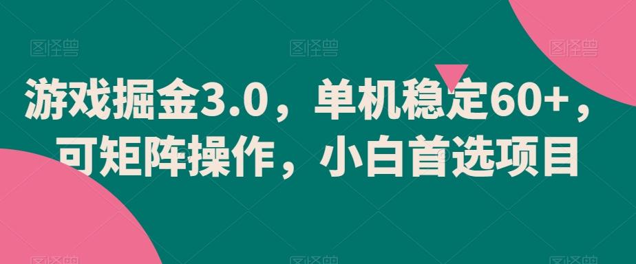 游戏掘金3.0，单机稳定60+，可矩阵操作，小白首选项目【揭秘】K叔网赚资源-网赚项目-副业赚钱-互联网创业-资源整合K叔网赚资源
