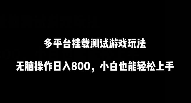 多平台挂载测试游戏玩法，无脑操作日入800，小白也能轻松上手【揭秘】K叔网赚资源-网赚项目-副业赚钱-互联网创业-资源整合K叔网赚资源