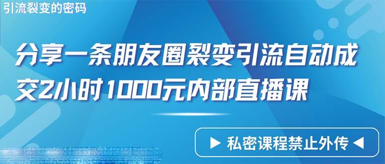 (9850期)仅靠分享一条朋友圈裂变引流自动成交2小时1000内部直播课程K叔网赚资源-网赚项目-副业赚钱-互联网创业-资源整合K叔网赚资源