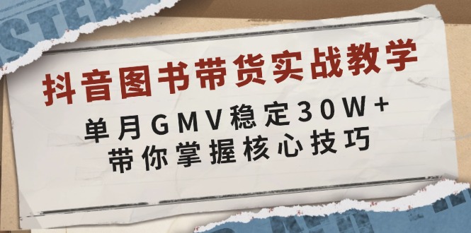 抖音图书带货实战教学，单月GMV稳定30W+，带你掌握核心技巧K叔网赚资源-网赚项目-副业赚钱-互联网创业-资源整合K叔网赚资源