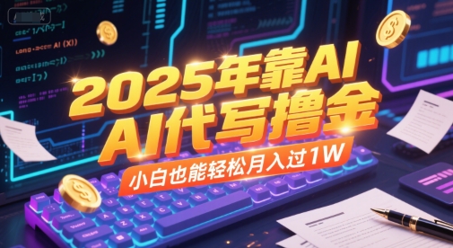 2025年靠AI代写撸金，小白也能轻松月入过1WK叔网赚资源-网赚项目-副业赚钱-互联网创业-资源整合K叔网赚资源